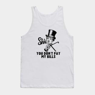 You don't pay my bills Tank Top